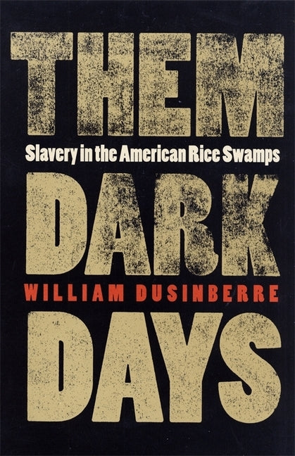 Them Dark Days: Slavery in the American Rice Swamps by Dusinberre, William