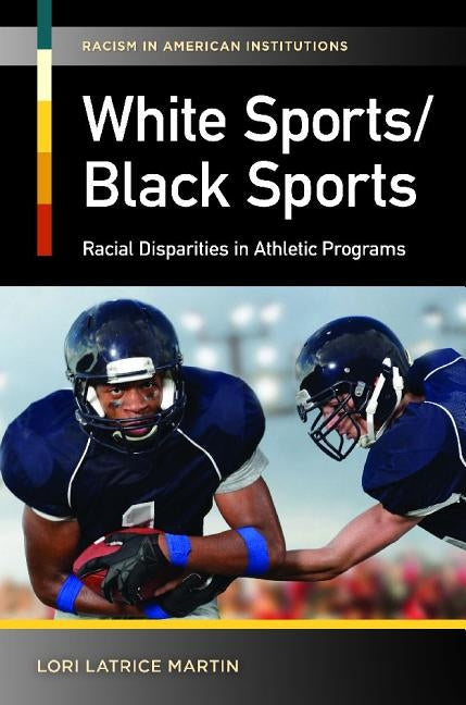 White Sports/Black Sports: Racial Disparities in Athletic Programs by Martin, Lori