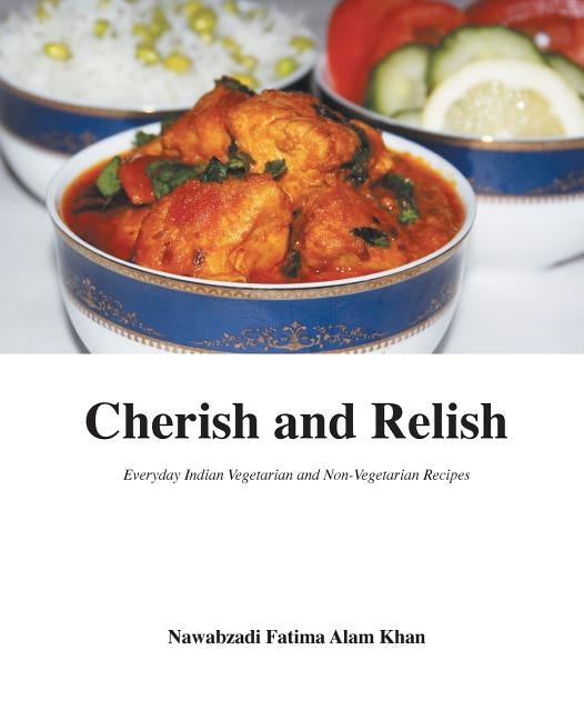 Cherish and Relish: Everyday Indian Vegetarian and Non-Vegetarian Recipes (Paperback) by Alam Khan, Nawabzadi Fatima