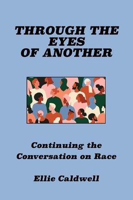Through the Eyes of Another: Continuing the Conversation on Race by Caldwell, Ellie