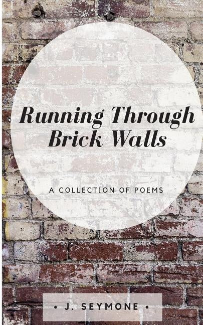 Running Through Brick Walls by Seymone, J.
