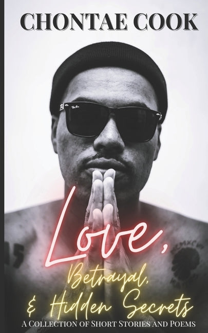 Love, Betrayal, & Hidden Secrets: A Collection of Short Stories and Poems by Cook, Chontae