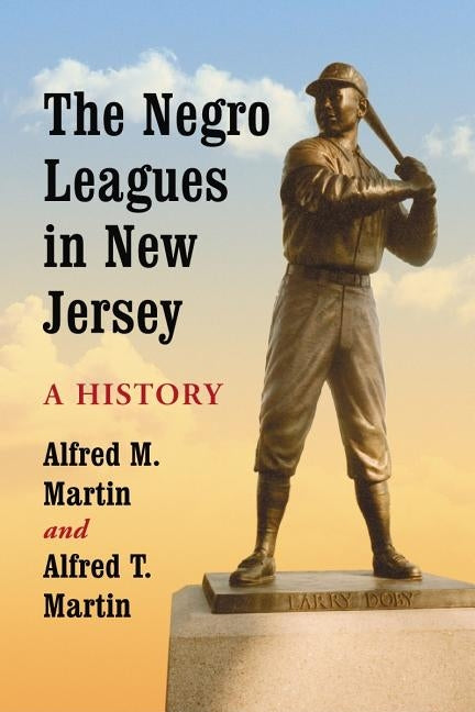 The Negro Leagues in New Jersey: A History by Martin, Alfred M.