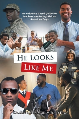 He Looks Like Me: An evidence based guide for teachers mentoring African American Boys by Coe M. Ed D. DIV, Michael A.
