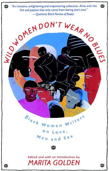 Wild Women Don't Wear No Blues: Black Women Writers on Love, Men and Sex by Golden, Marita