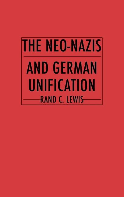 The Neo-Nazis and German Unification by Lewis, Rand C.