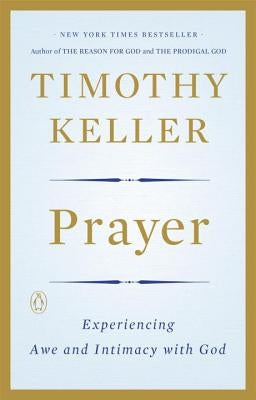 Prayer: Experiencing Awe and Intimacy with God by Keller, Timothy