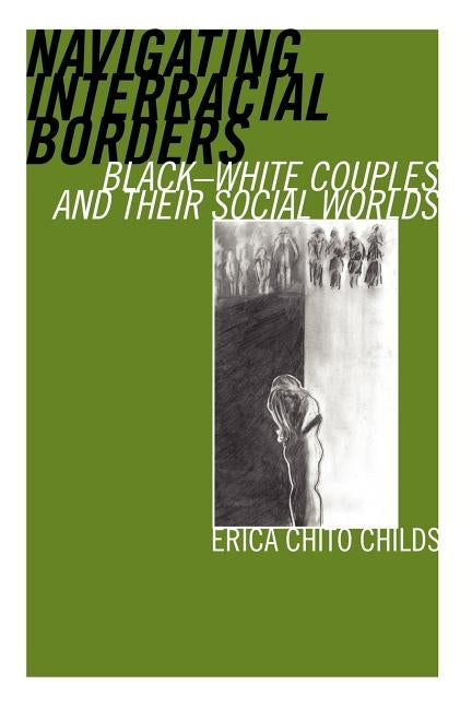 Navigating Interracial Borders: Black-White Couples and Their Social Worlds by Childs, Erica Chito