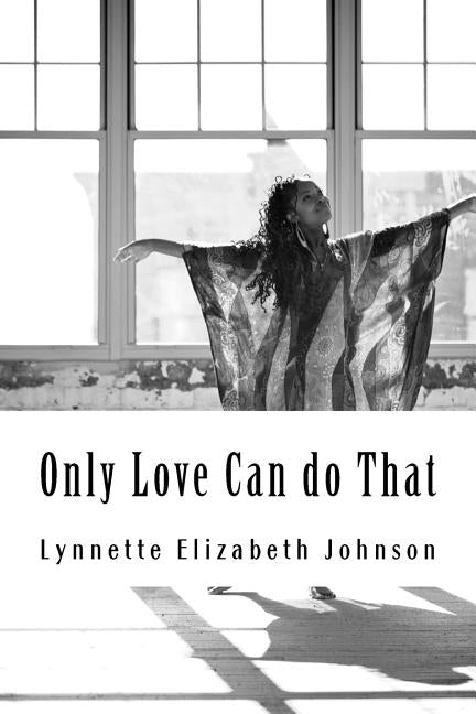 Only Love Can do That: A collection of poetry inspired by love by Johnson, Lynnette Elizabeth