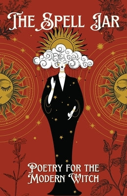 The Spell Jar: Poetry for the Modern Witch by Authors, Various