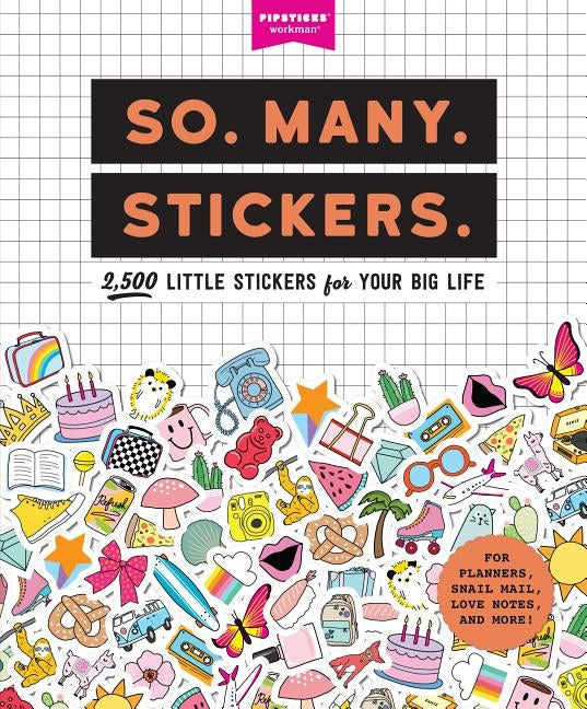 So. Many. Stickers.: 2,500 Little Stickers for Your Big Life by Pipsticks(r)+workman(r)