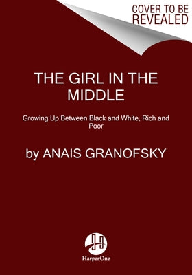The Girl in the Middle: Growing Up Between Black and White, Rich and Poor by Granofsky, Anais