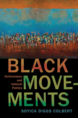 Black Movements: Performance and Cultural Politics by Colbert, Soyica Diggs