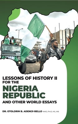 Lessons of History II for the Nigeria Republic and Other World Essays by Adeniji-Bello, Otolorin B.