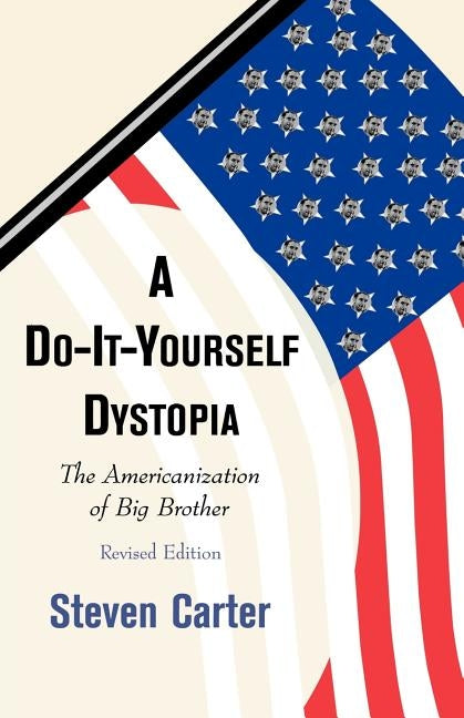 A Do-It-Yourself Dystopia: The Americanization of Big Brother (Revised) by Carter, Steven