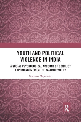 Youth and Political Violence in India: A Social Psychological Account of Conflict Experiences from the Kashmir Valley by Majumdar, Sramana