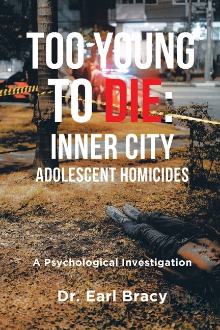 Too Young To Die: Inner City Adolescent Homicides: A Psychological Investigation by Bracy, Earl