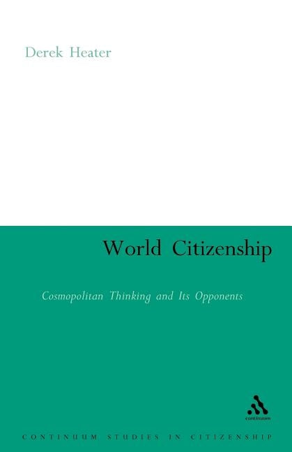 World Citizenship: Cosmopolitan Thinking and Its Opponents by Heater, Derek