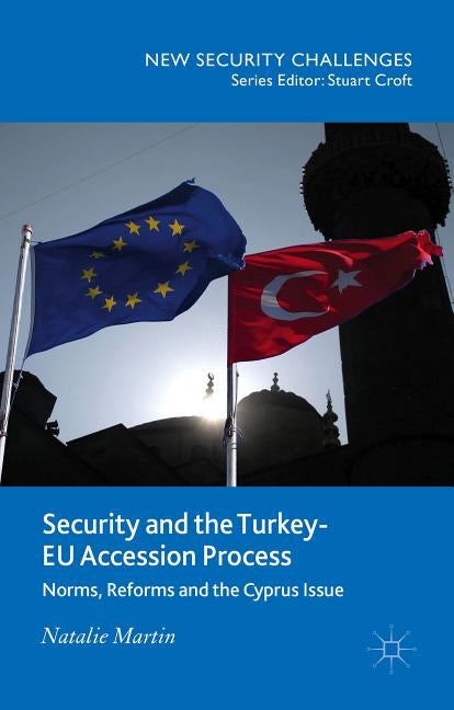Security and the Turkey-Eu Accession Process: Norms, Reforms and the Cyprus Issue by Martin, N.