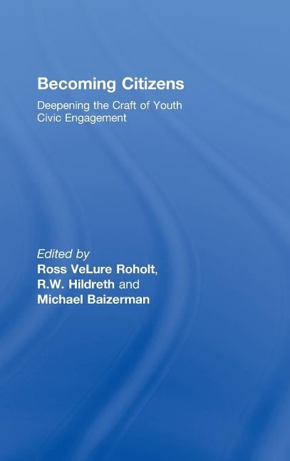 Becoming Citizens: Deepening the Craft of Youth Civic Engagement by Roholt, Ross Velure