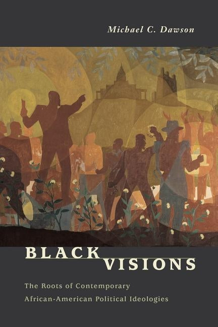 Black Visions: The Roots of Contemporary African-American Political Ideologies by Dawson, Michael C.