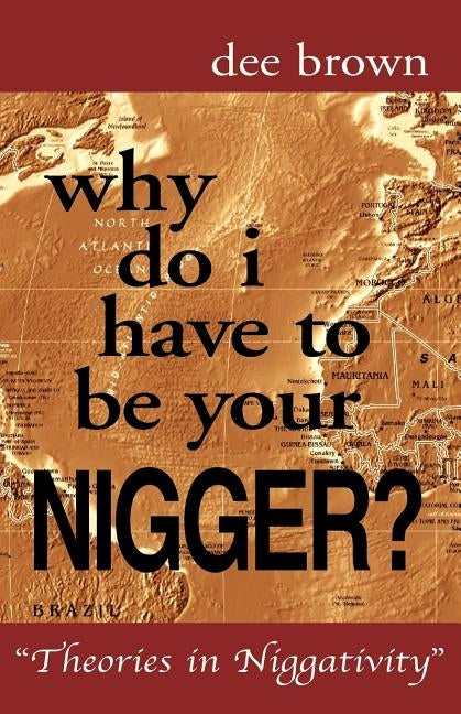 Why Do I Have to Be Your Nigger? by Brown, Dee