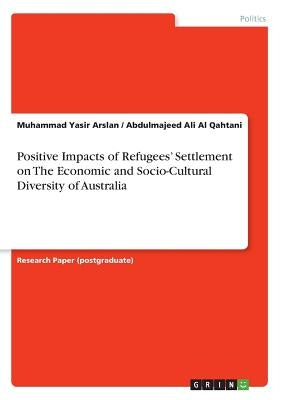 Positive Impacts of Refugees' Settlement on The Economic and Socio-Cultural Diversity of Australia by Arslan, Muhammad Yasir