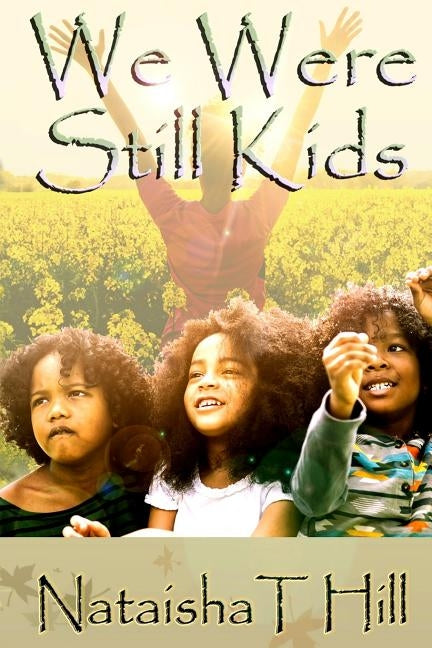 We Were Still Kids by Hill, Nataisha T.
