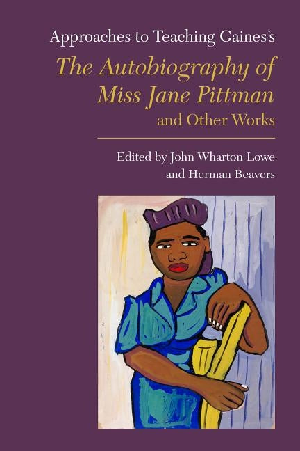 Approaches to Teaching Gaines's the Autobiography of Miss Jane Pittman and Other Works by Lowe, John Wharton