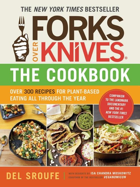 Forks Over Knives--The Cookbook: Over 300 Recipes for Plant-Based Eating All Through the Year by Sroufe, Del