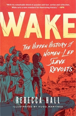 Wake: The Hidden History of Women-Led Slave Revolts by Hall, Rebecca