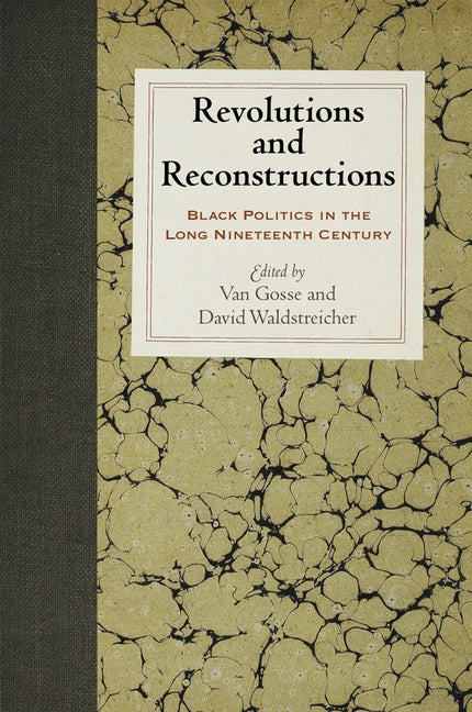 Revolutions and Reconstructions: Black Politics in the Long Nineteenth Century by Gosse, Van