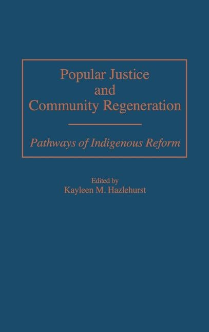 Popular Justice and Community Regeneration: Pathways of Indigenous Reform by Hazlehurst, Kayleen M.