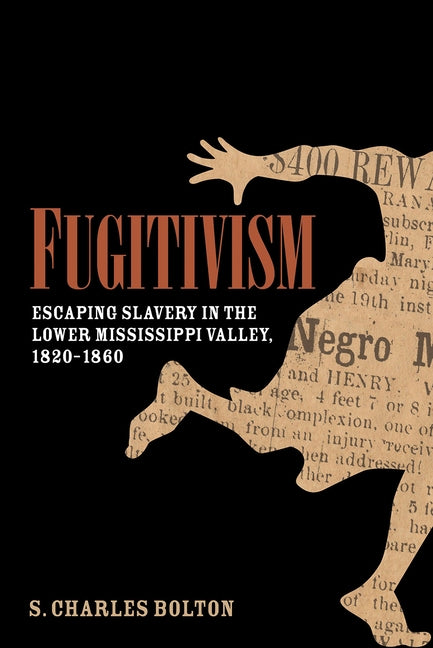 Fugitivism: Escaping Slavery in the Lower Mississippi Valley, 1820-1860 by Bolton, S. Charles