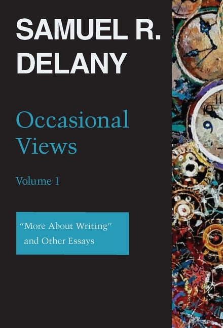 Occasional Views Volume 1: "more about Writing" and Other Essays by Delany, Samuel R.
