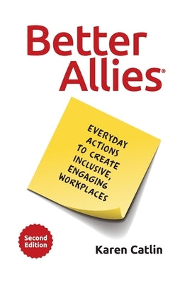 Better Allies: Everyday Actions to Create Inclusive, Engaging Workplaces by Catlin, Karen