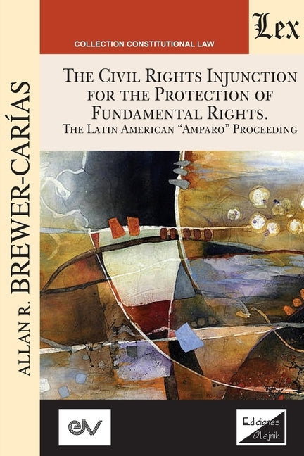 THE CIVIL RIGHTS INJUNCTION FOR THE PROTECTION OF FUNDAMENTL RIGHTS. The Latin American Amparo Proceeding by Brewer-Carias, Allan