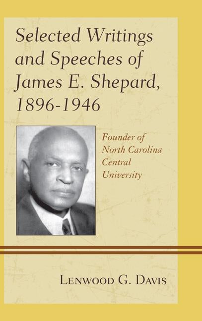 Selected Writings and Speeches of James E. Shepard, 1896-1946: Founder of North Carolina Central University by Davis, Lenwood G.