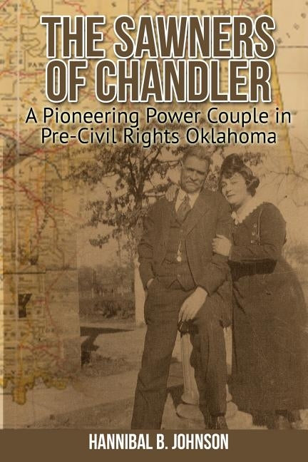 The Sawners of Chandler: A Pioneering Power Couple in Pre-Civil Rights Oklahoma by Johnson, Hannibal