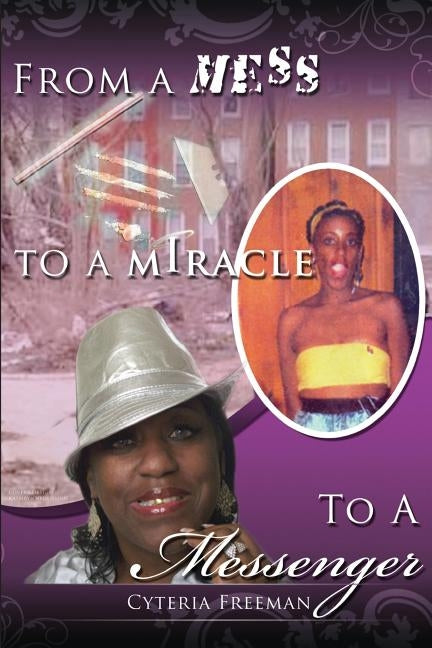 From a Mess to a Miracle to a Messenger by Freeman, Cyteria