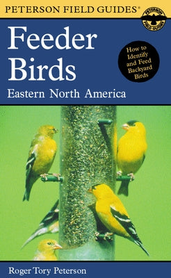 A Peterson Field Guide to Feeder Birds: Eastern and Central North America by Peterson, Roger Tory