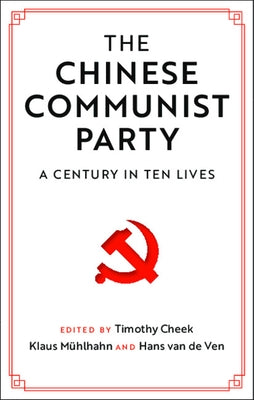 The Chinese Communist Party: A Century in Ten Lives by Cheek, Timothy