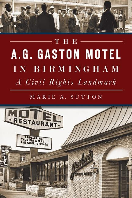 The A.G. Gaston Motel in Birmingham: A Civil Rights Landmark by Sutton, Marie A.