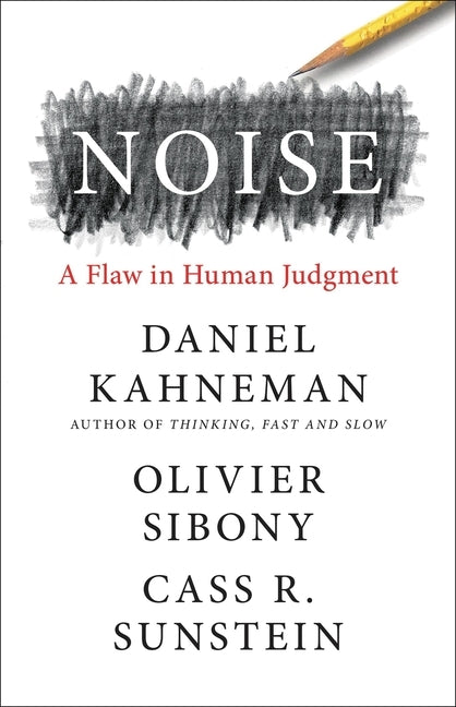 Noise: A Flaw in Human Judgment by Kahneman, Daniel