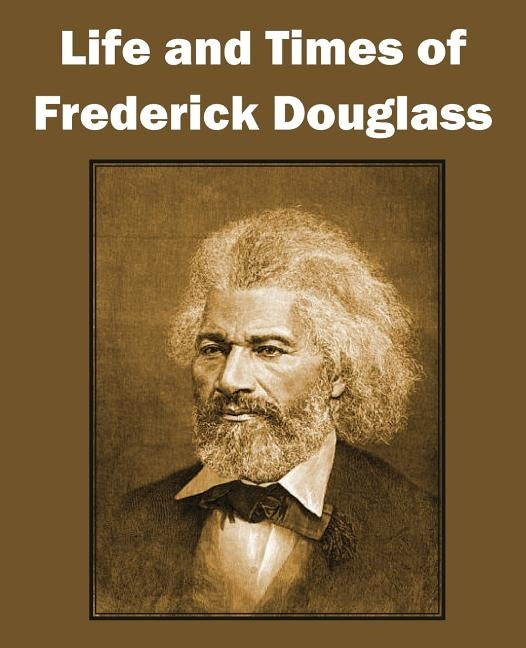 Life and Times of Frederick Douglass by Douglass, Frederick