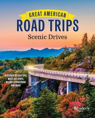 Great American Road Trips - Scenic Drives: Discover Insider Tips, Must-See Stops, Nearby Attractions and More by Reader's Digest