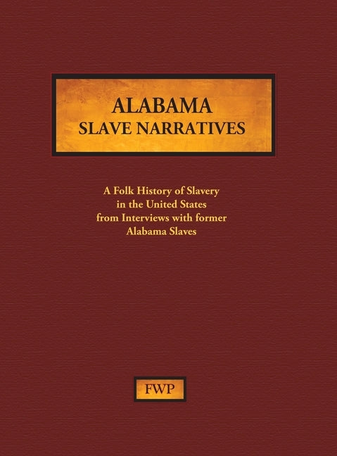 Alabama Slave Narratives: A Folk History of Slavery in the United States from Interviews with Former Slaves by Federal Writers' Project (Fwp)