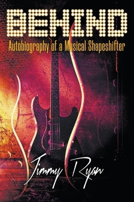 Behind: Autobiography of a Musical Shapeshifter by Ryan, Jimmy