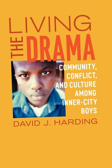 Living the Drama: Community, Conflict, and Culture Among Inner-City Boys by Harding, David J.