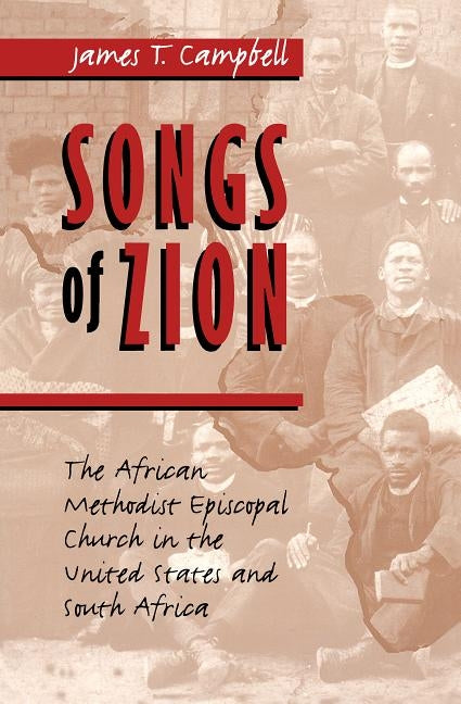 Songs of Zion: The African Methodist Episcopal Church in the United States and South Africa by Campbell, James T.